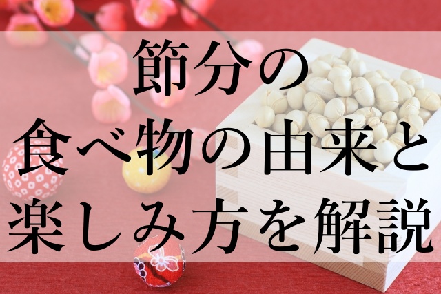 節分の食べ物の由来と楽しみ方を解説