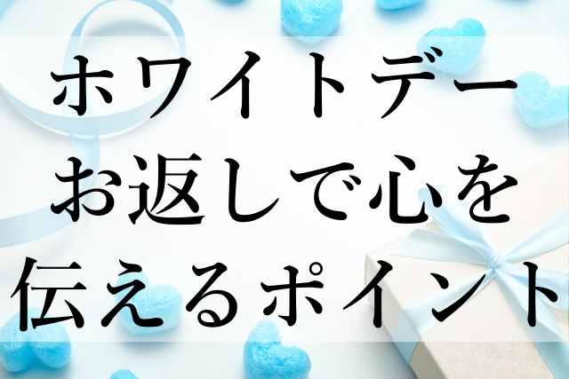 ホワイトデーお返しで心を伝えるポイント