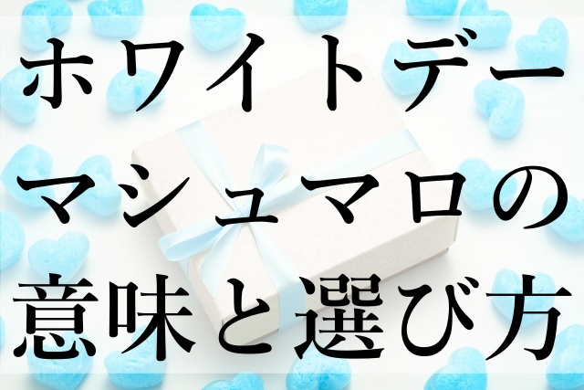 ホワイトデーマシュマロの意味と選び方