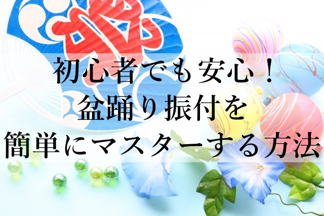 初心者でも安心！盆踊り振付を簡単にマスターする方法