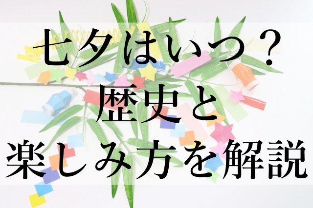 七夕はいつ？歴史と楽しみ方を解説