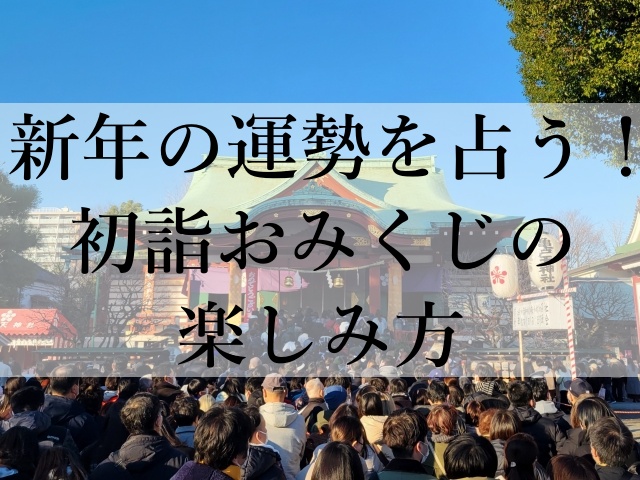 新年の運勢を占う！初詣おみくじの楽しみ方