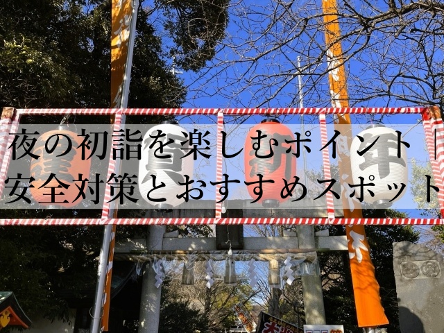 夜の初詣を楽しむポイント｜安全対策とおすすめスポット