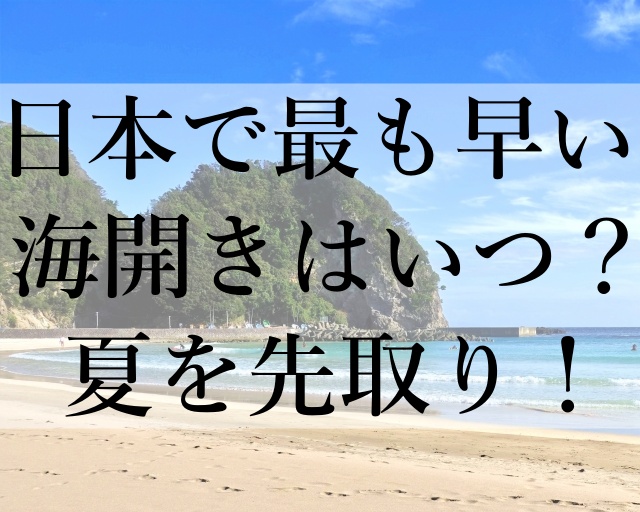 日本で最も早い海開きはいつ？夏を先取り！