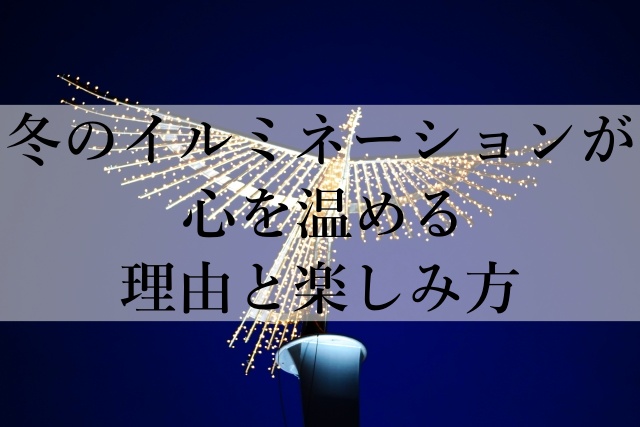 冬のイルミネーションが心を温める理由と楽しみ方