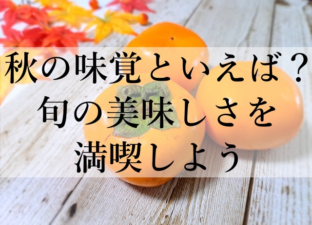 秋の味覚といえば？旬の美味しさを満喫しよう