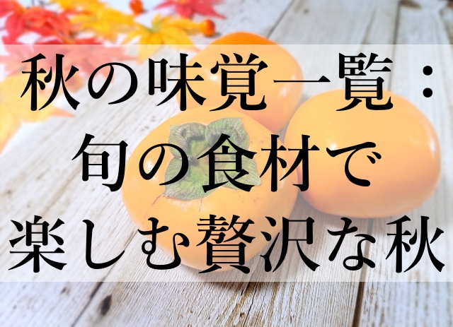 秋の味覚一覧：旬の食材で楽しむ贅沢な秋