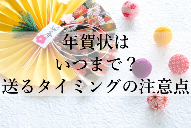 年賀状はいつまで？送るタイミングの注意点