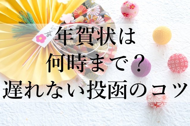 年賀状は何時まで？遅れない投函のコツ