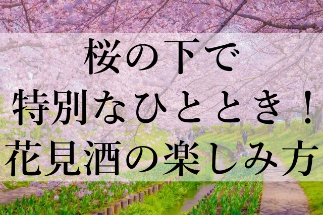 桜の下で特別なひととき！花見酒の楽しみ方