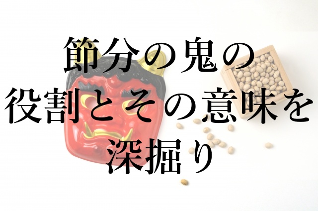 節分の鬼の役割とその意味を深掘り