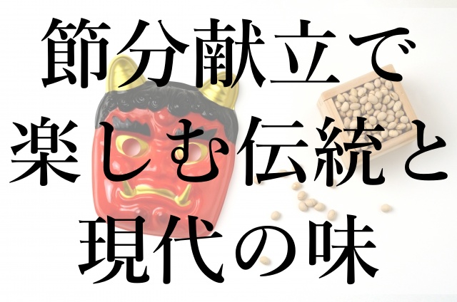 節分献立で楽しむ伝統と現代の味