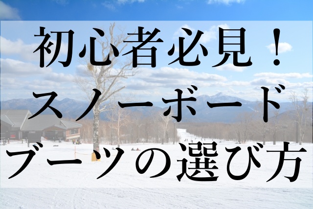 初心者必見！スノーボードブーツの選び方