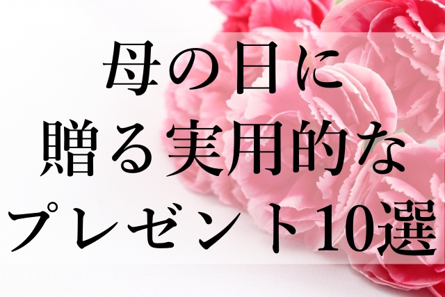 母の日に贈る実用的なプレゼント10選