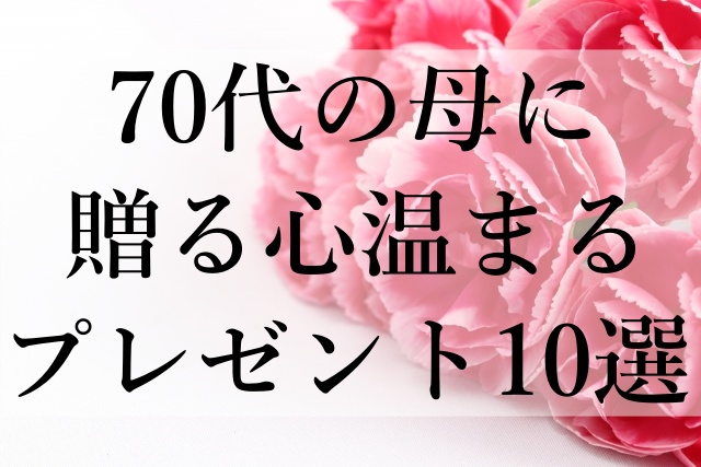 70代の母に贈る心温まるプレゼント10選