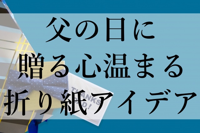 父の日に贈る心温まる折り紙アイデア